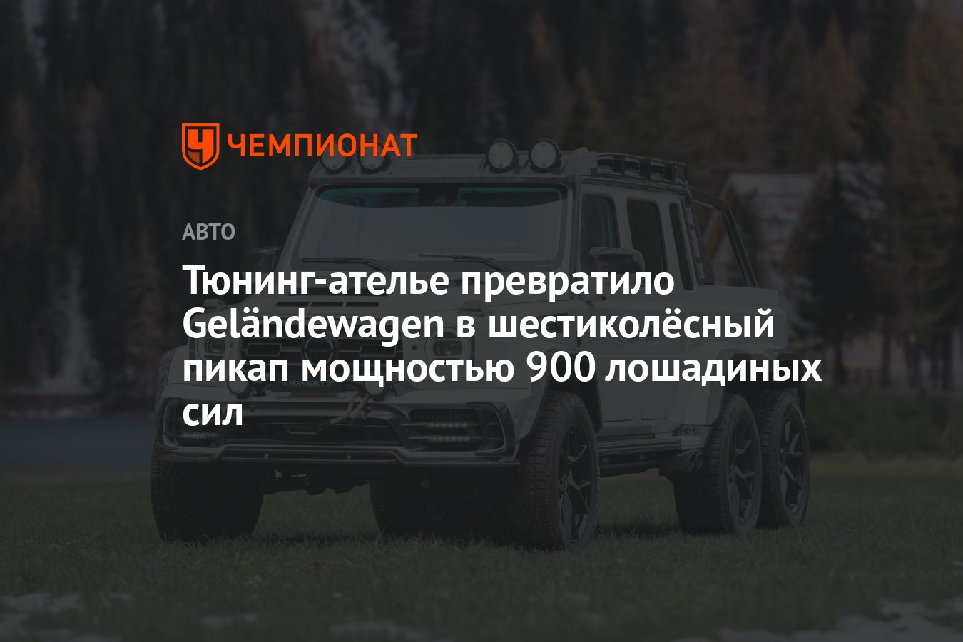 Тюнинг-ателье превратило Geländewagen в шестиколёсный пикап мощностью 900  лошадиных сил - Чемпионат