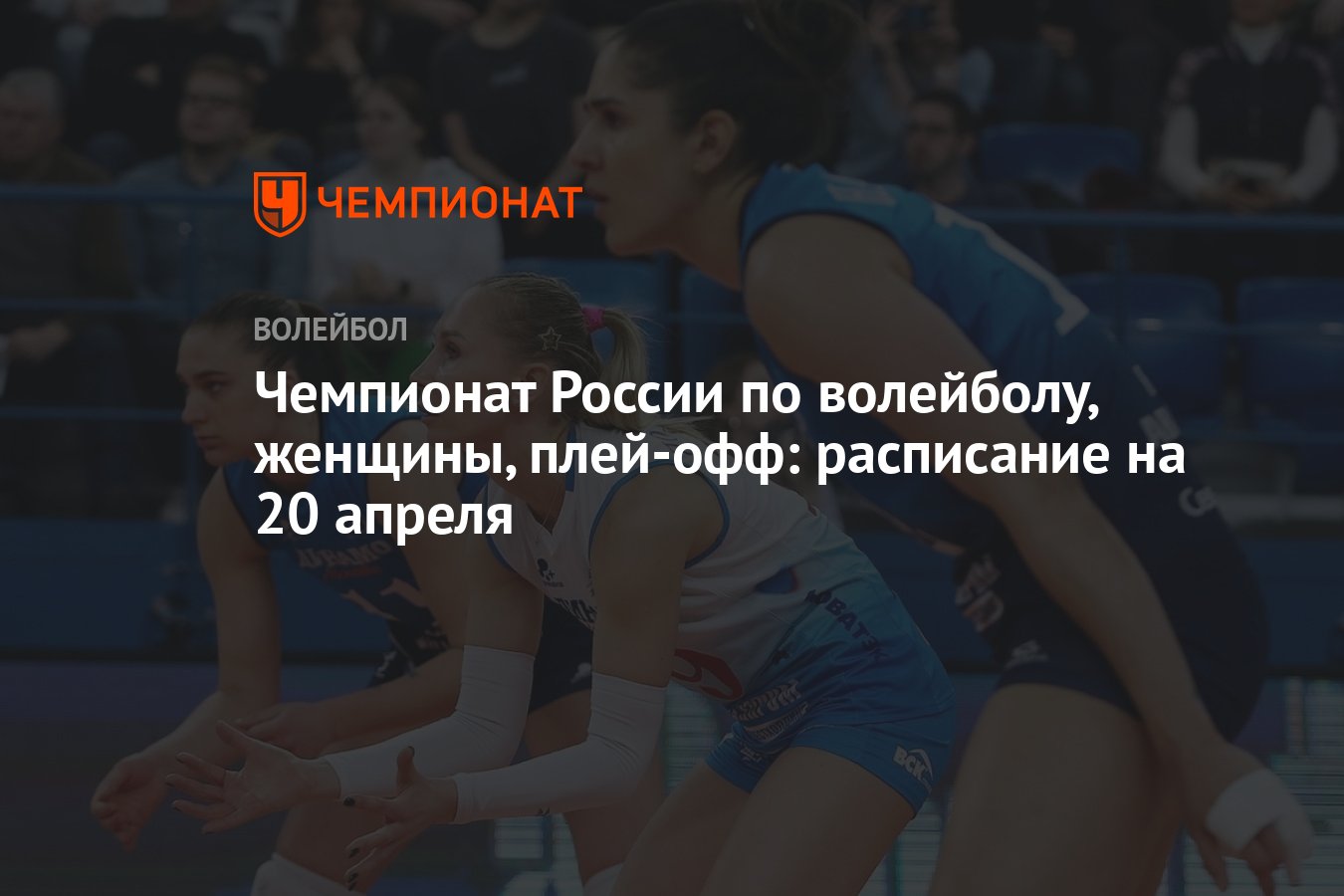 Чемпионат России по волейболу, женщины, плей-офф: расписание на 20 апреля -  Чемпионат