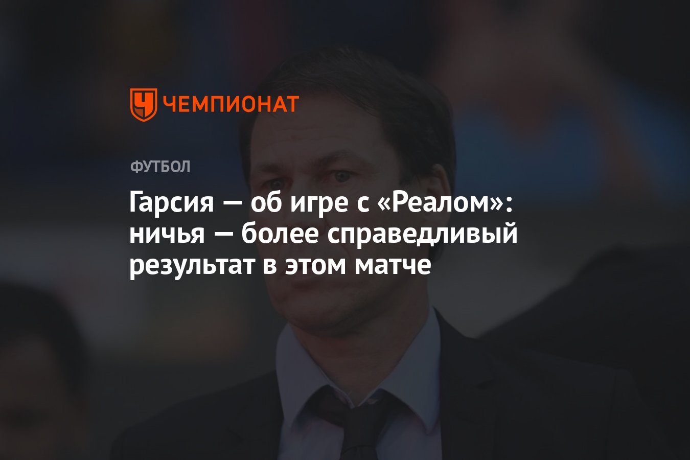 Гарсия — об игре с «Реалом»: ничья — более справедливый результат в этом  матче - Чемпионат