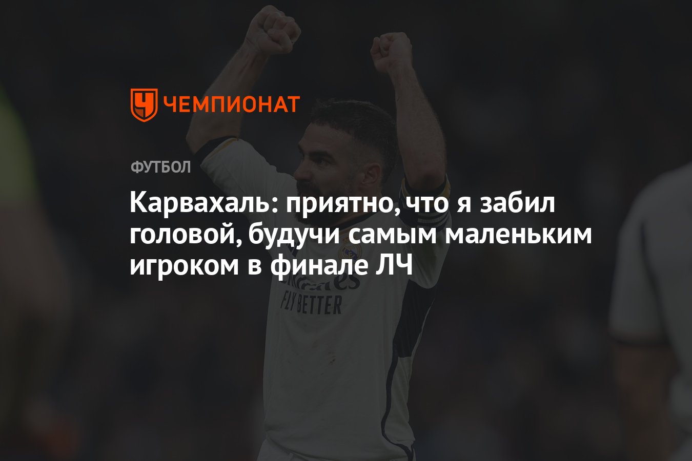 Карвахаль: приятно, что я забил головой, будучи самым маленьким игроком в  финале ЛЧ - Чемпионат