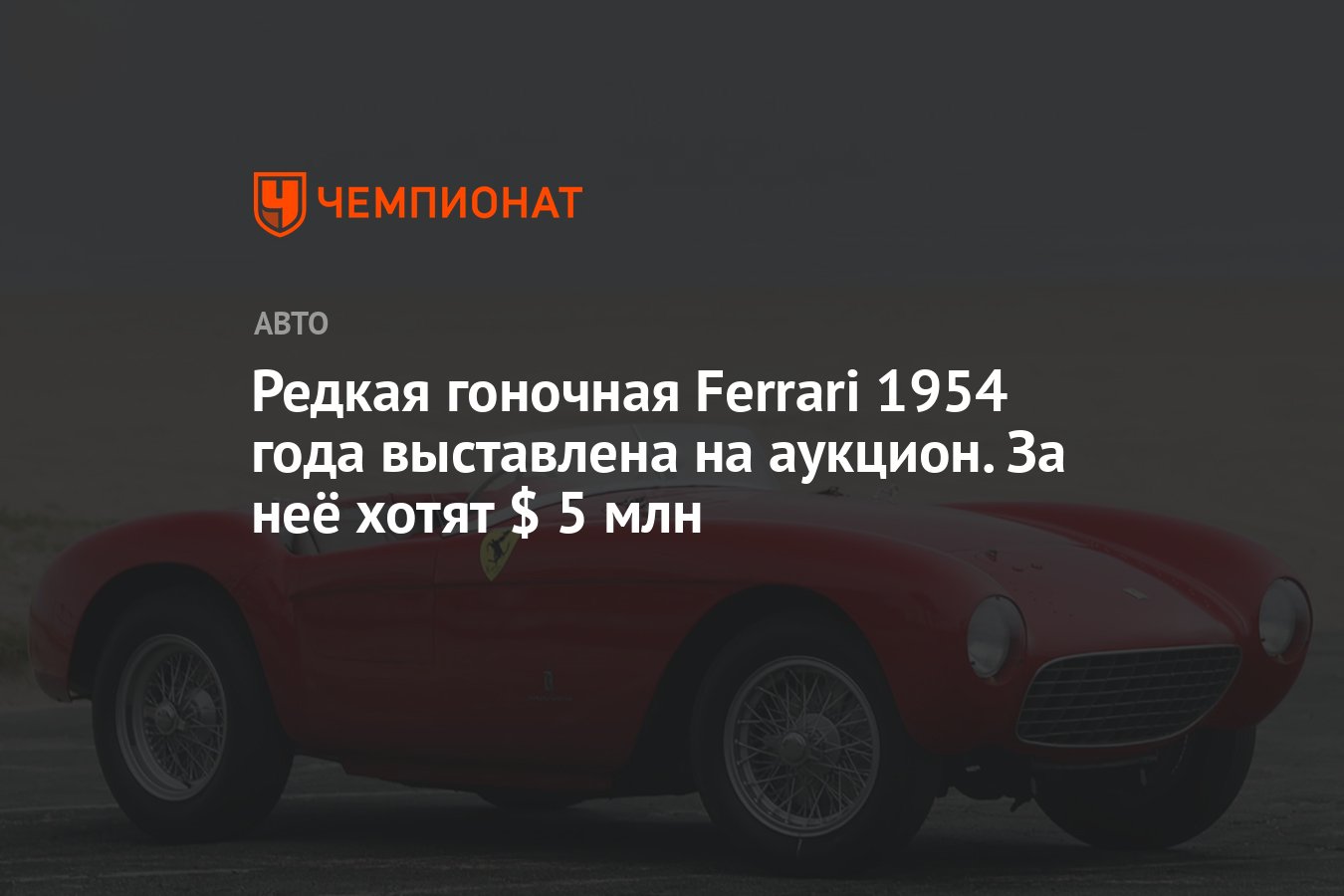 Редкая гоночная Ferrari 1954 года выставлена на аукцион. За неё хотят $ 5  млн - Чемпионат