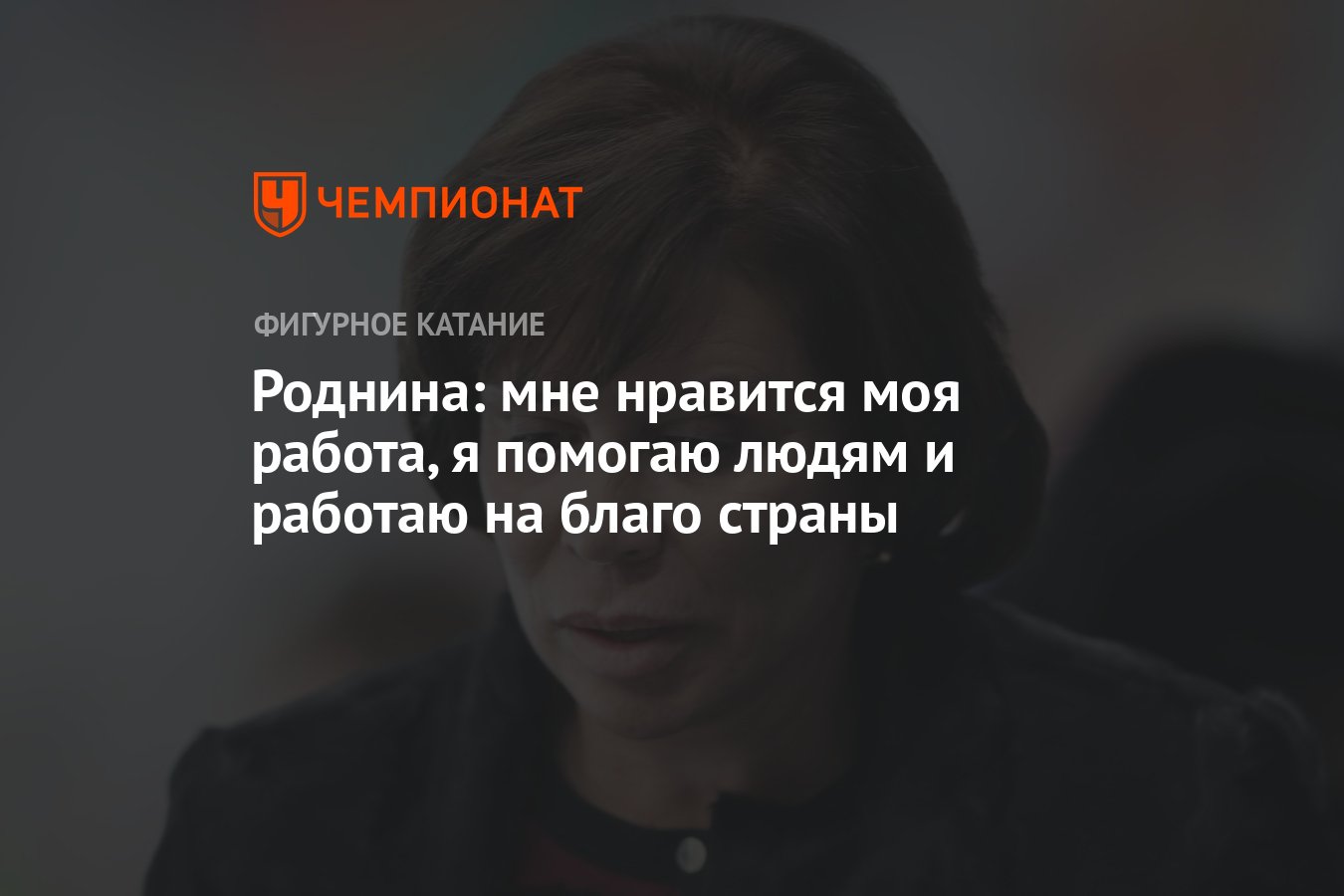 Роднина: мне нравится моя работа, я помогаю людям и работаю на благо страны  - Чемпионат