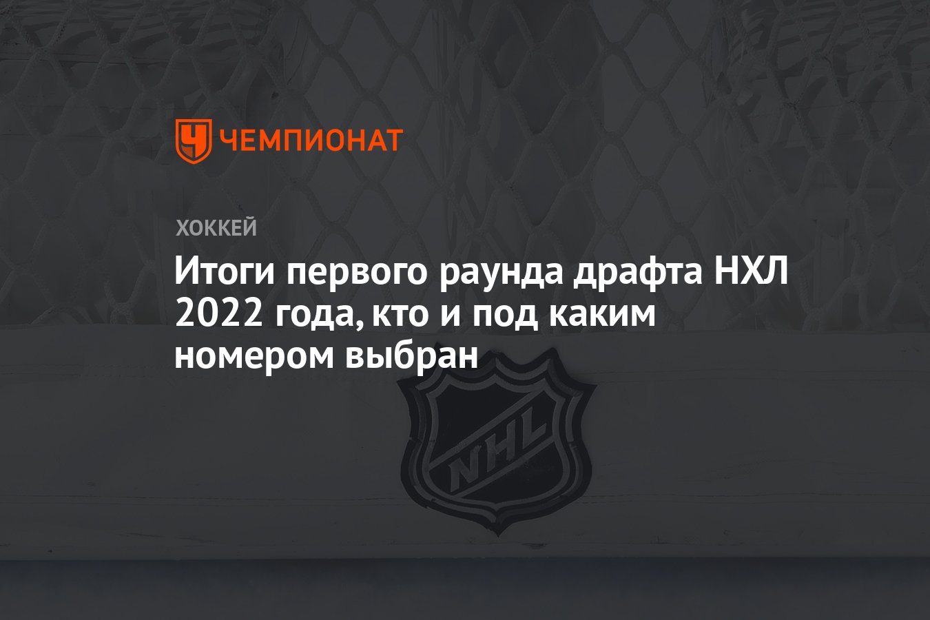 Итоги первого раунда драфта НХЛ 2022 года, кто и под каким номером выбран -  Чемпионат