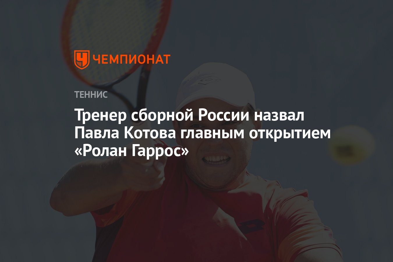 Тренер сборной России назвал Павла Котова главным открытием «Ролан Гаррос»  - Чемпионат