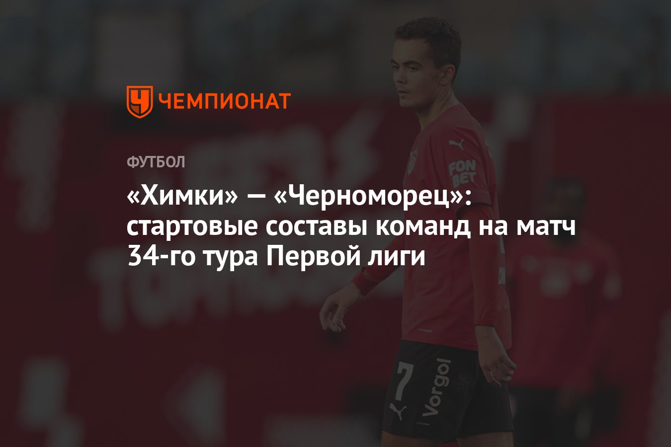 Химки» — «Черноморец»: стартовые составы команд на матч 34-го тура Первой  лиги - Чемпионат