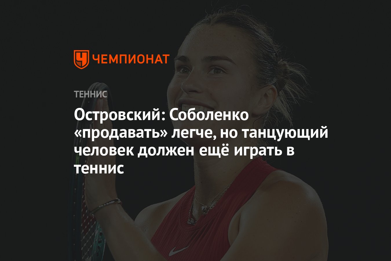 Островский: Соболенко «продавать» легче, но танцующий человек должен ещё  играть в теннис - Чемпионат