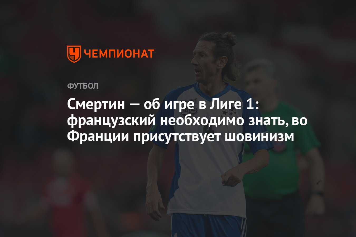 Смертин — об игре в Лиге 1: французский необходимо знать, во Франции  присутствует шовинизм - Чемпионат