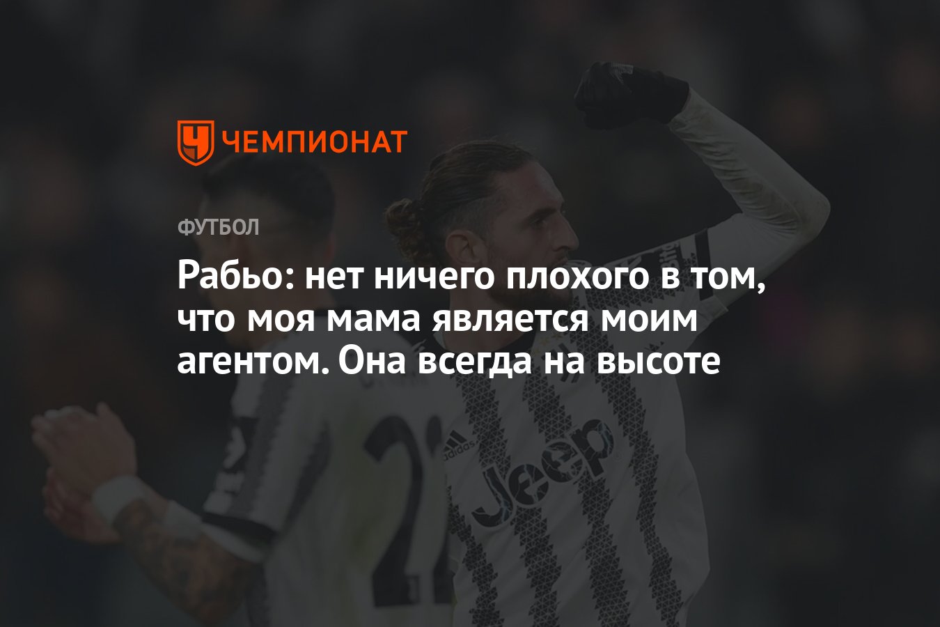 Рабьо: нет ничего плохого в том, что моя мама является моим агентом. Она  всегда на высоте - Чемпионат