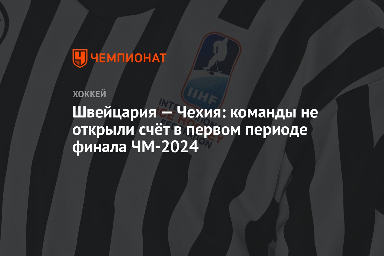 Швейцария — Чехия: команды не открыли счёт в первом периоде финала ЧМ-2024  - Чемпионат