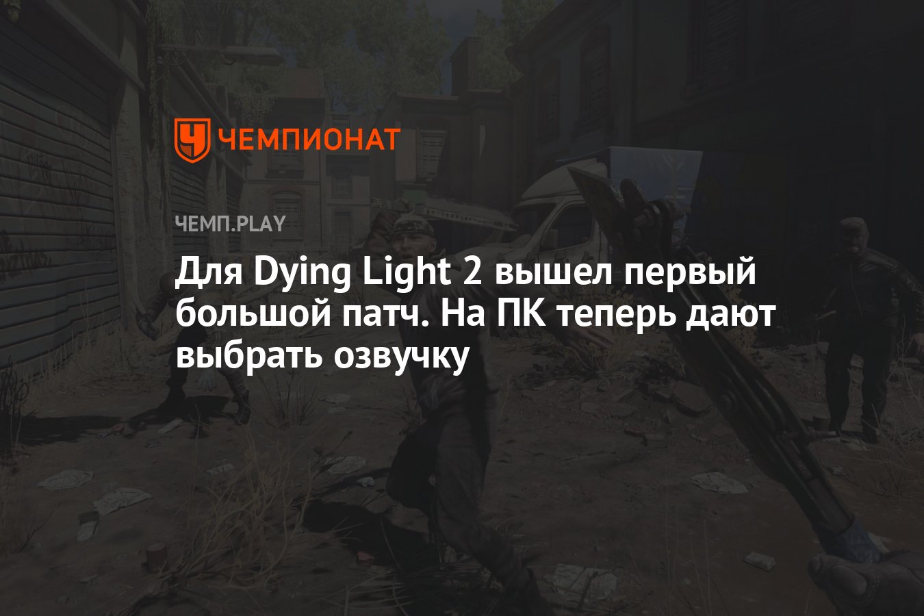 Для Dying Light 2 вышел первый большой патч. На ПК теперь дают выбрать  озвучку - Чемпионат