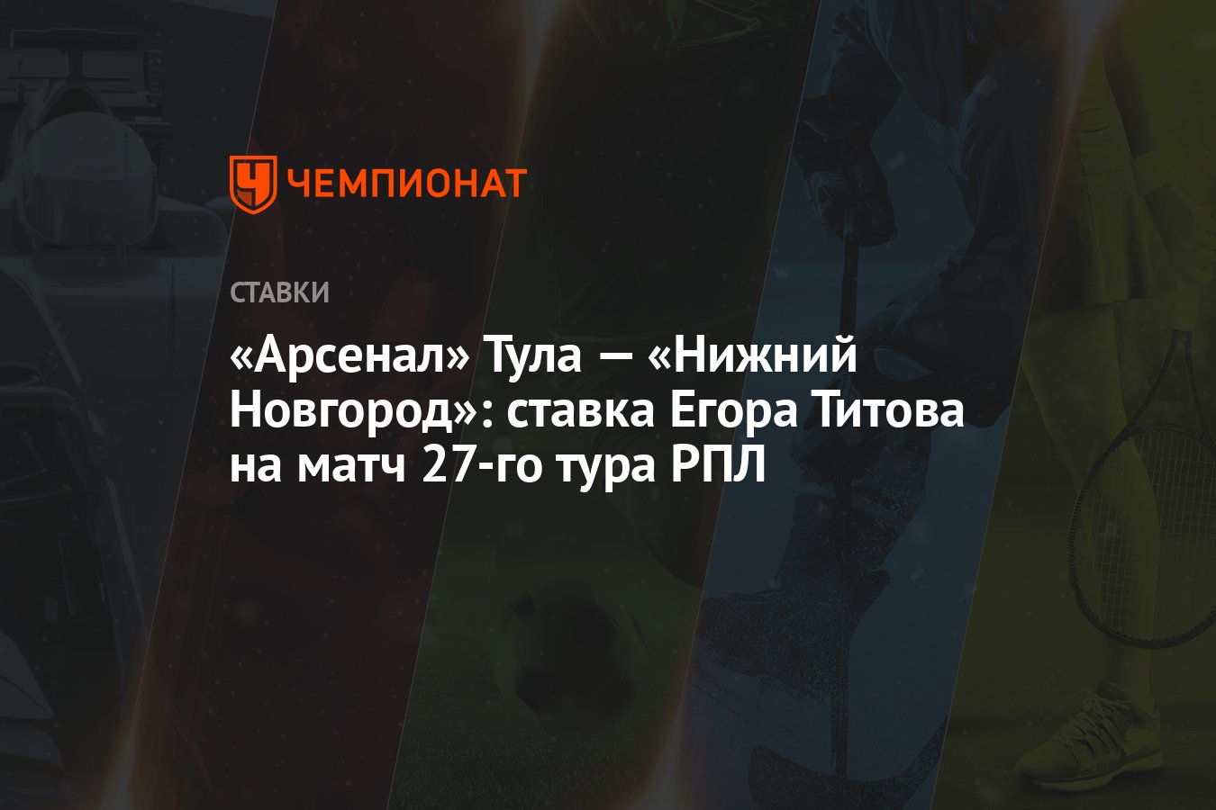 Арсенал» Тула — «Нижний Новгород»: ставка Егора Титова на матч 27-го тура  РПЛ - Чемпионат