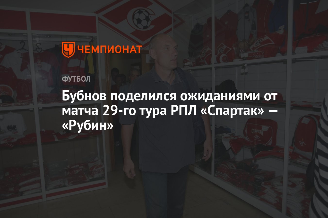 Бубнов поделился ожиданиями от матча 29-го тура РПЛ «Спартак» — «Рубин» -  Чемпионат