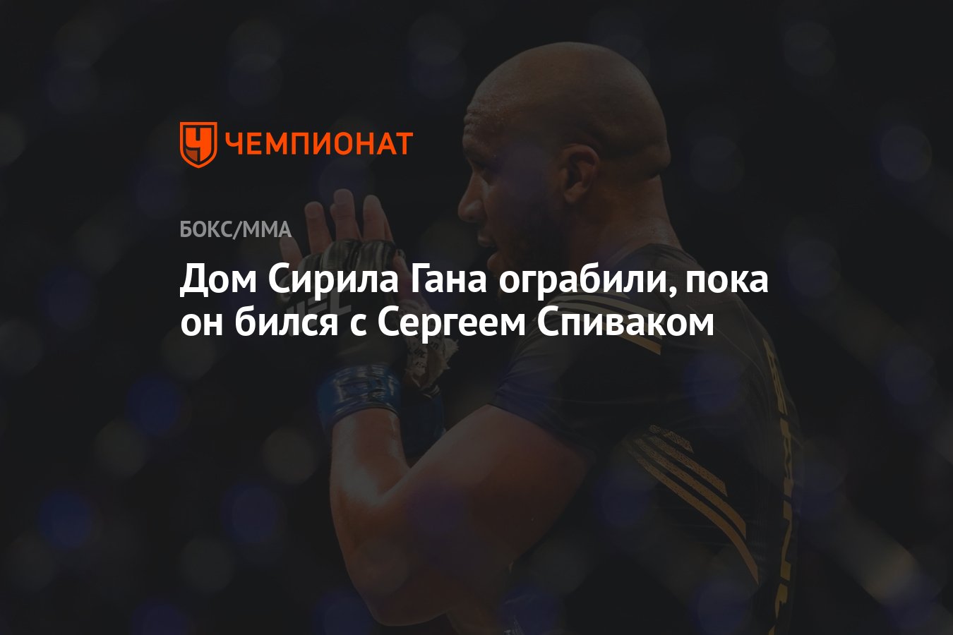 Дом Сирила Гана ограбили, пока он бился с Сергеем Спиваком - Чемпионат