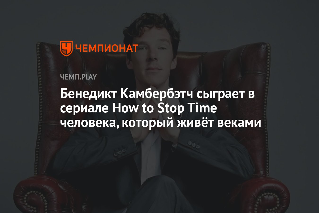 <b>Бенедикт</b> <b>Камбербэтч</b> сыграет в сериале How <b>to</b> Stop Time человека, который жи...