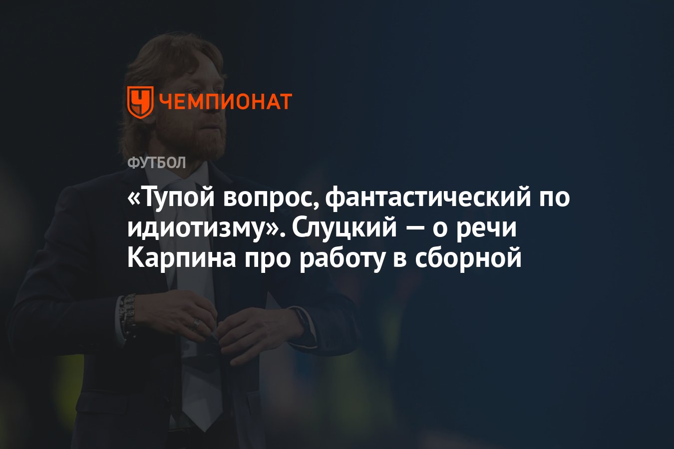 Тупой вопрос, фантастический по идиотизму». Слуцкий — о речи Карпина про  работу в сборной - Чемпионат