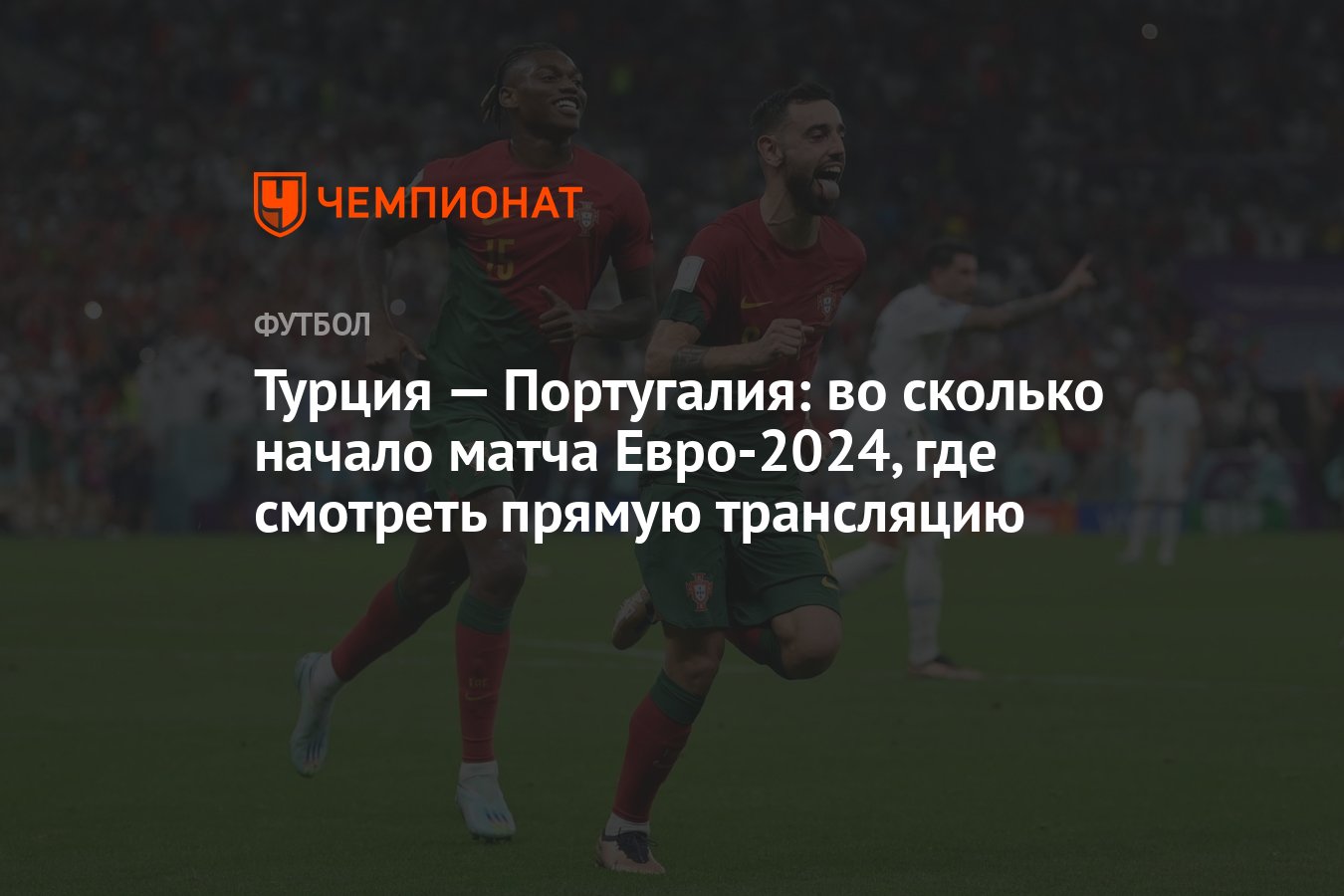 Турция — Португалия: во сколько начало матча Евро-2024, где смотреть прямую  трансляцию - Чемпионат