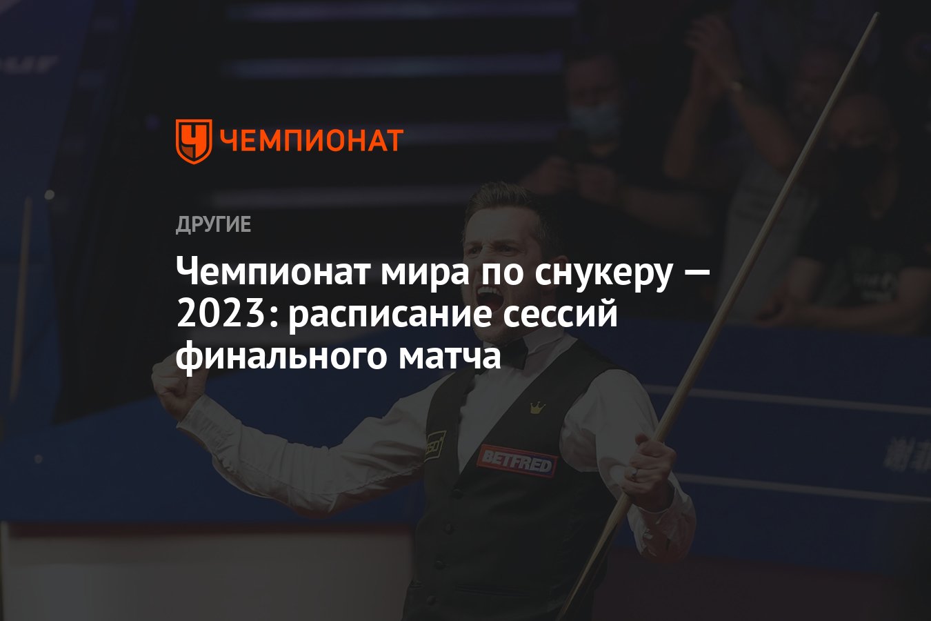 Чемпионат мира по снукеру — 2023: расписание сессий финального матча -  Чемпионат