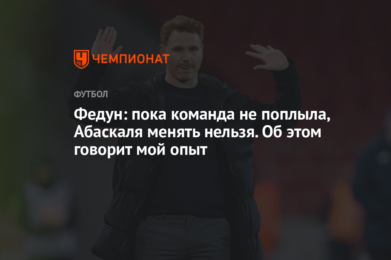 Федун: пока команда не поплыла, Абаскаля менять нельзя. Об этом говорит мой  опыт - Чемпионат