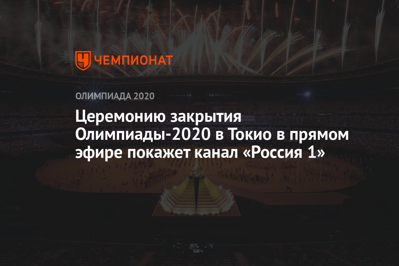 Церемонию закрытия Олимпиады-2020 в Токио в прямом эфире покажет канал  «Россия 1» - Чемпионат