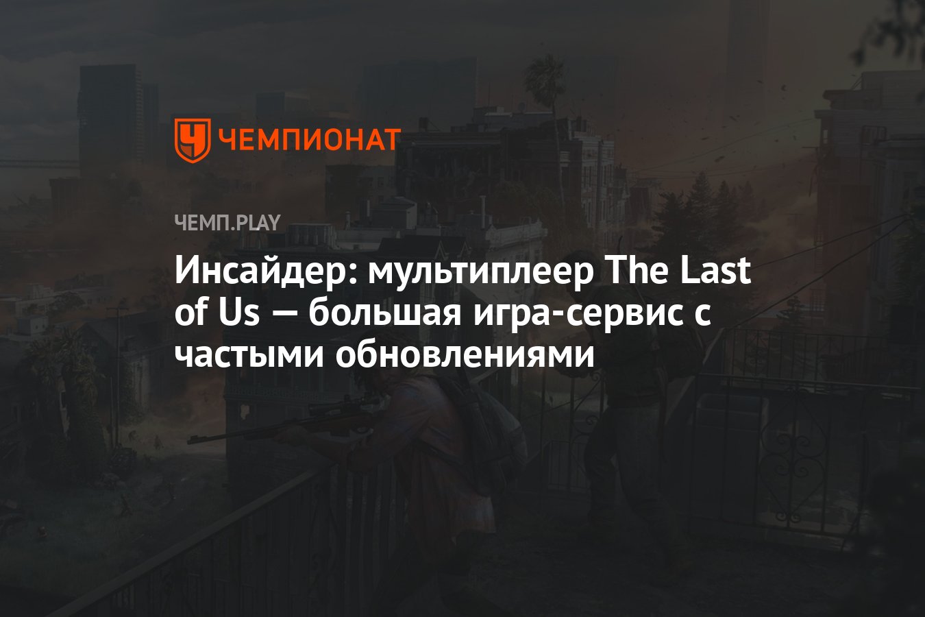 Инсайдер: мультиплеер The Last of Us — большая игра-сервис с частыми  обновлениями - Чемпионат