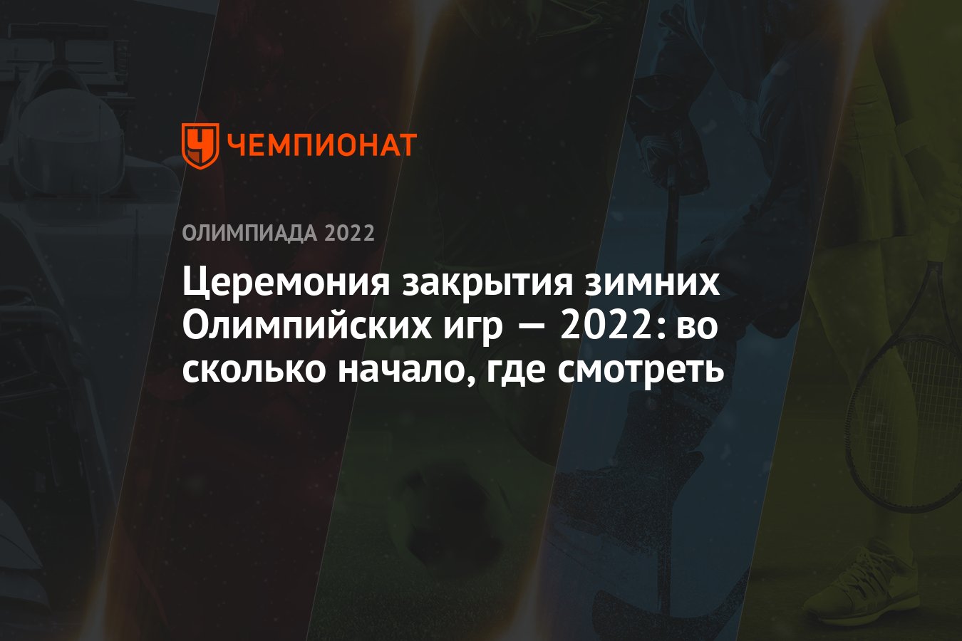 Церемония закрытия зимних Олимпийских игр — 2022: во сколько начало, где  смотреть