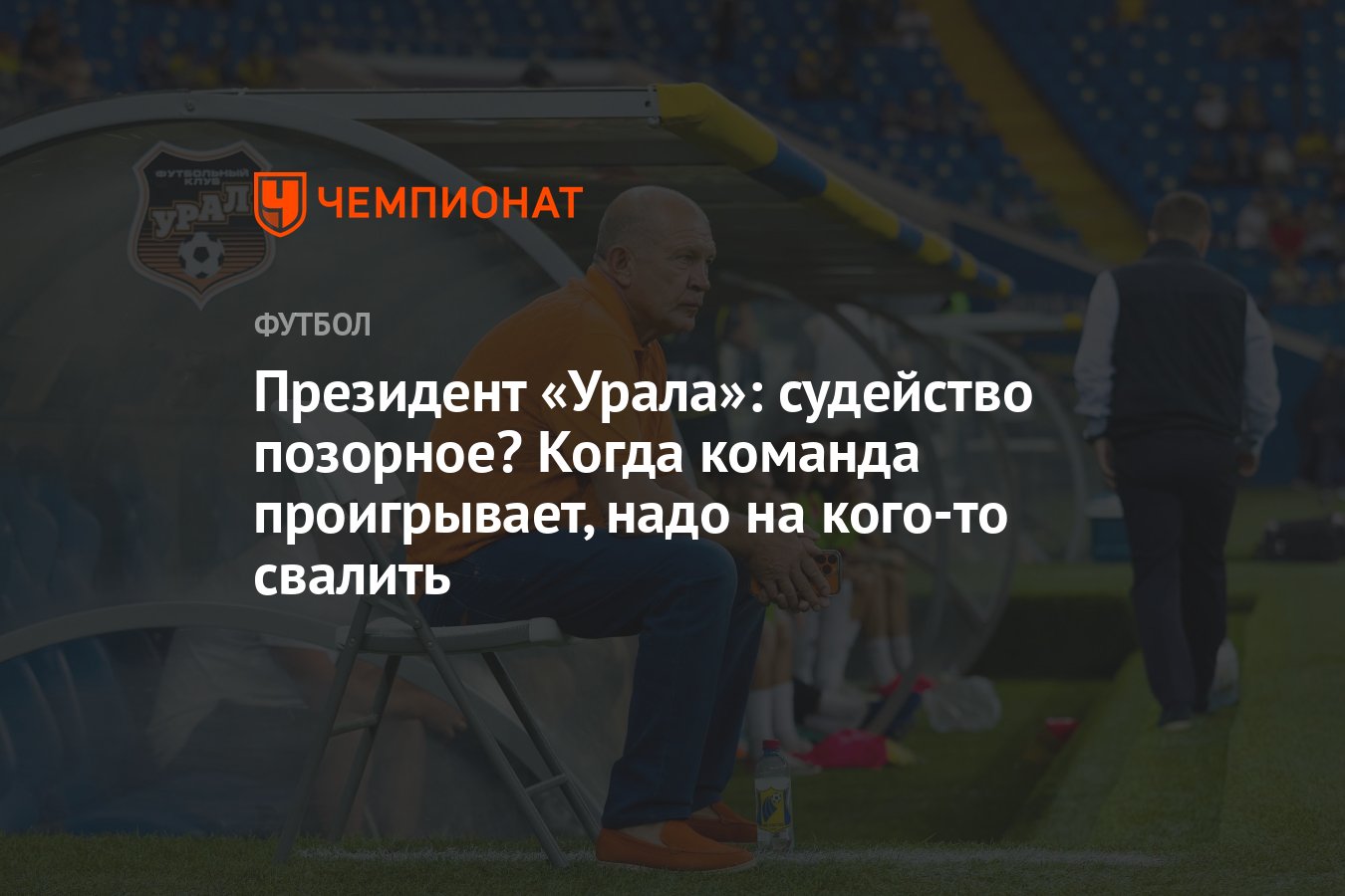 Президент «Урала»: судейство позорное? Когда команда проигрывает, надо на  кого-то свалить - Чемпионат