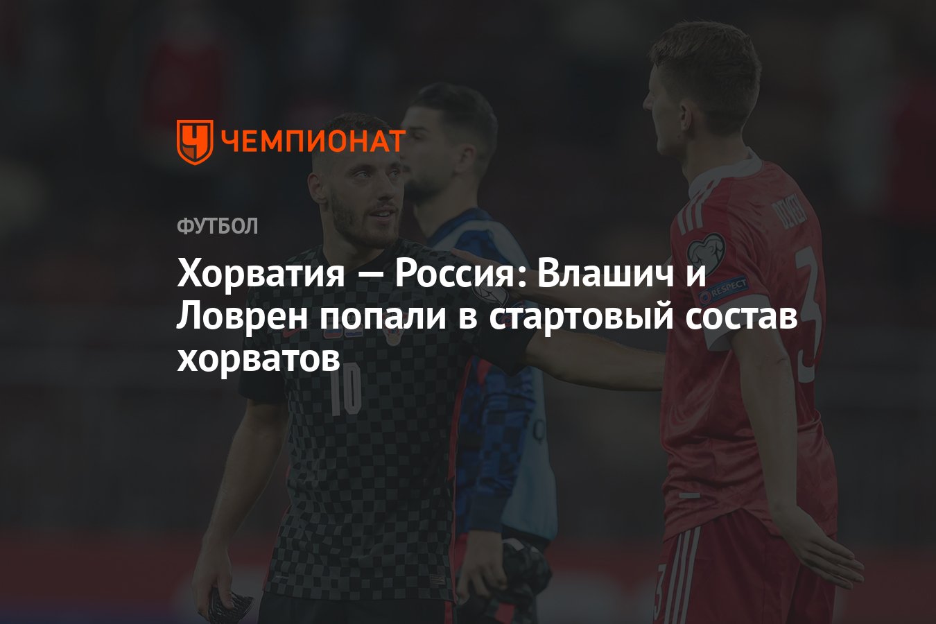 Хорватия — Россия: Влашич и Ловрен попали в стартовый состав хорватов -  Чемпионат