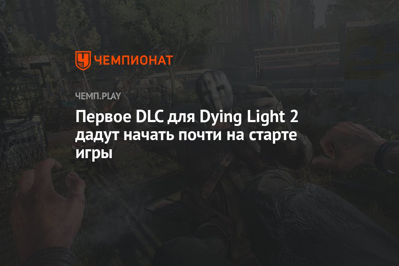 Первое DLC для Dying Light 2 дадут начать почти на старте игры - Чемпионат