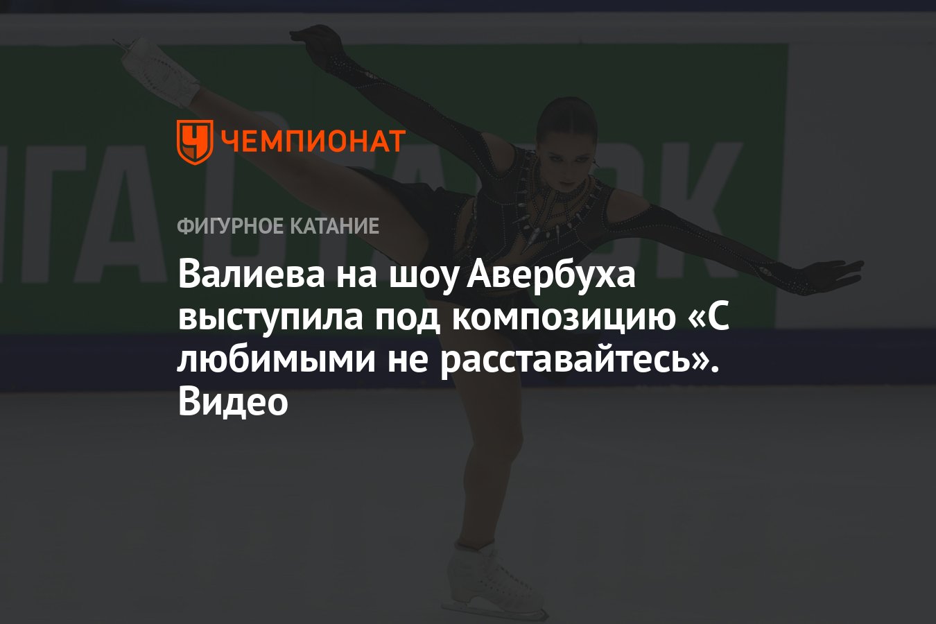 Валиева на шоу Авербуха выступила под композицию «С любимыми не  расставайтесь». Видео - Чемпионат