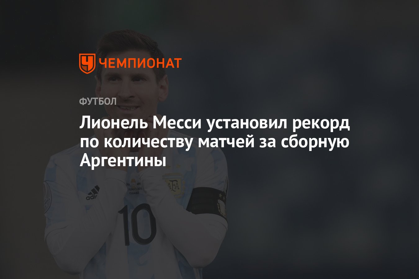 Лионель Месси установил рекорд по количеству матчей за сборную Аргентины -  Чемпионат