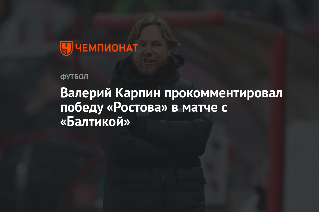 Валерий Карпин прокомментировал победу «Ростова» в матче с «Балтикой» -  Чемпионат