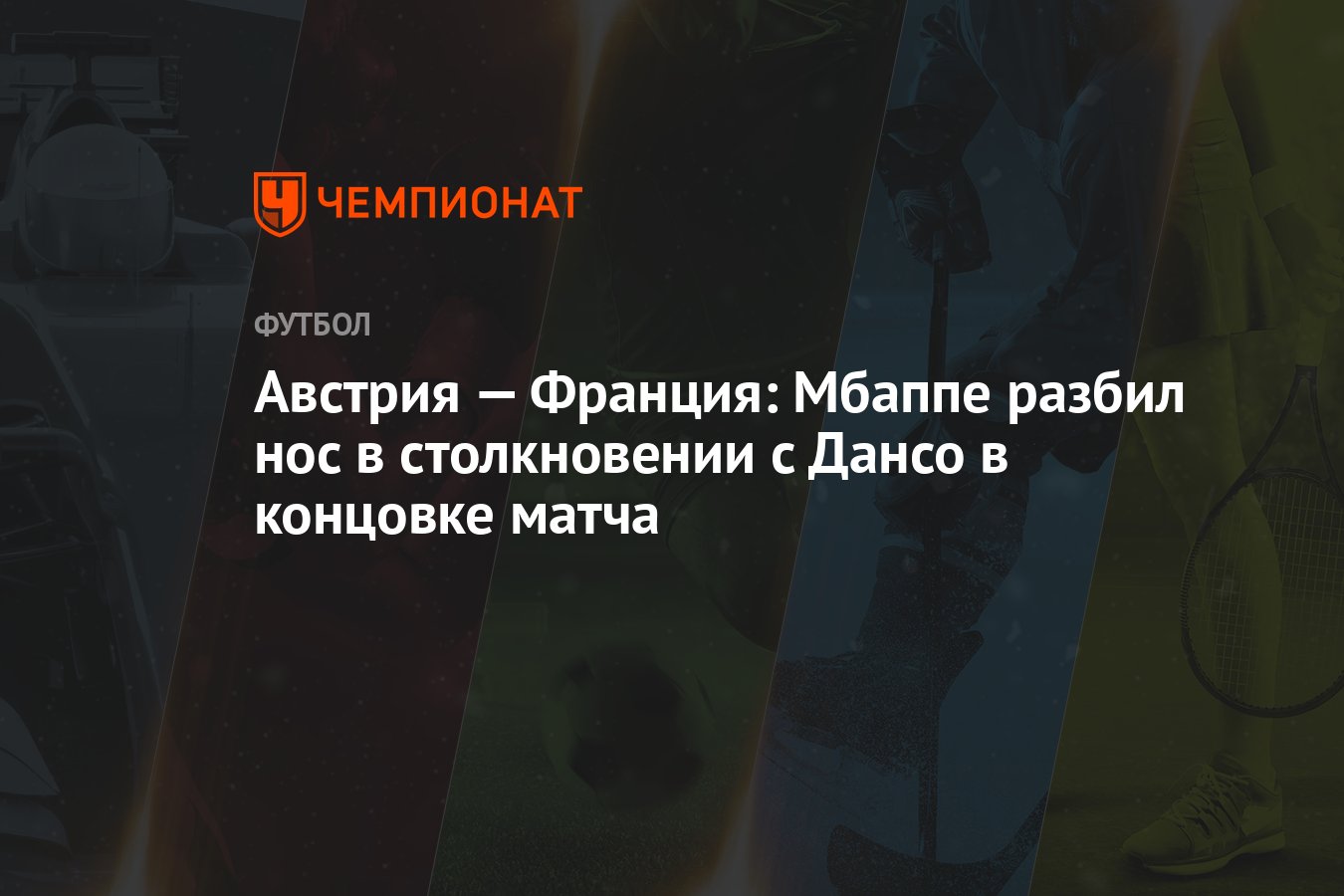 Австрия — Франция: Мбаппе разбил нос в столкновении с Дансо в концовке матча