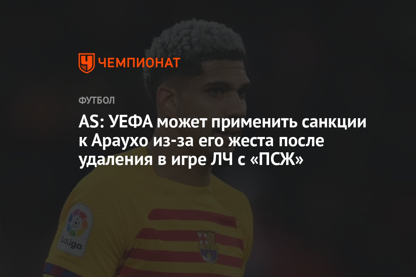 AS: УЕФА может применить санкции к Араухо из-за его жеста после удаления в  игре ЛЧ с «ПСЖ» - Чемпионат