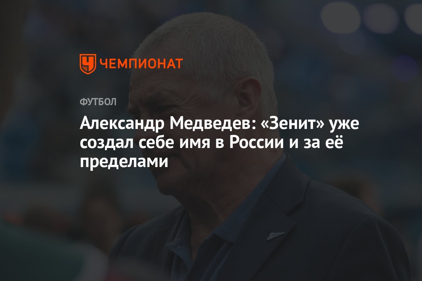 Александр Медведев: «Зенит» уже создал себе имя в России и за её пределами  - Чемпионат