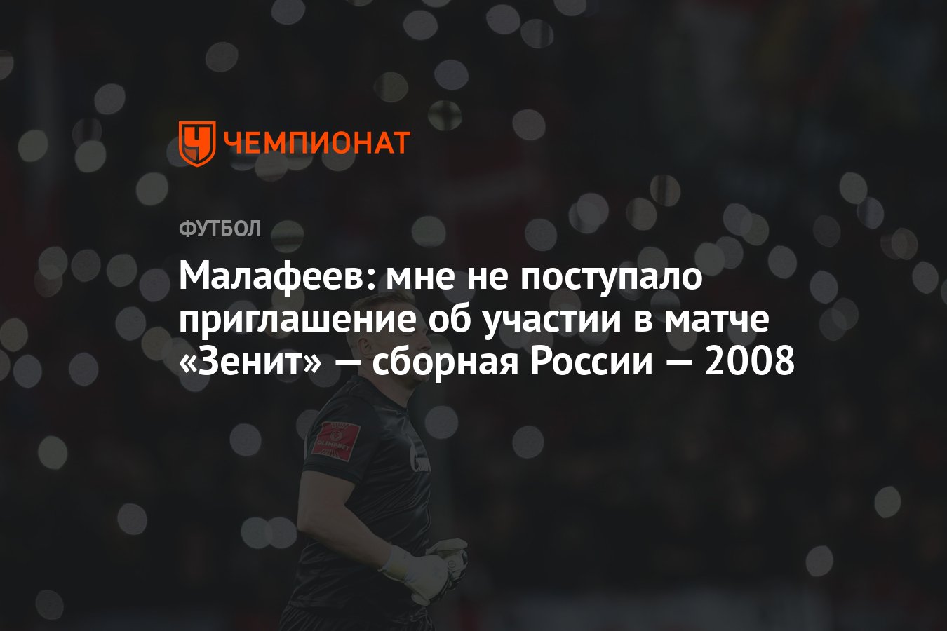 Малафеев: мне не поступало приглашение об участии в матче «Зенит» — сборная  России — 2008 - Чемпионат