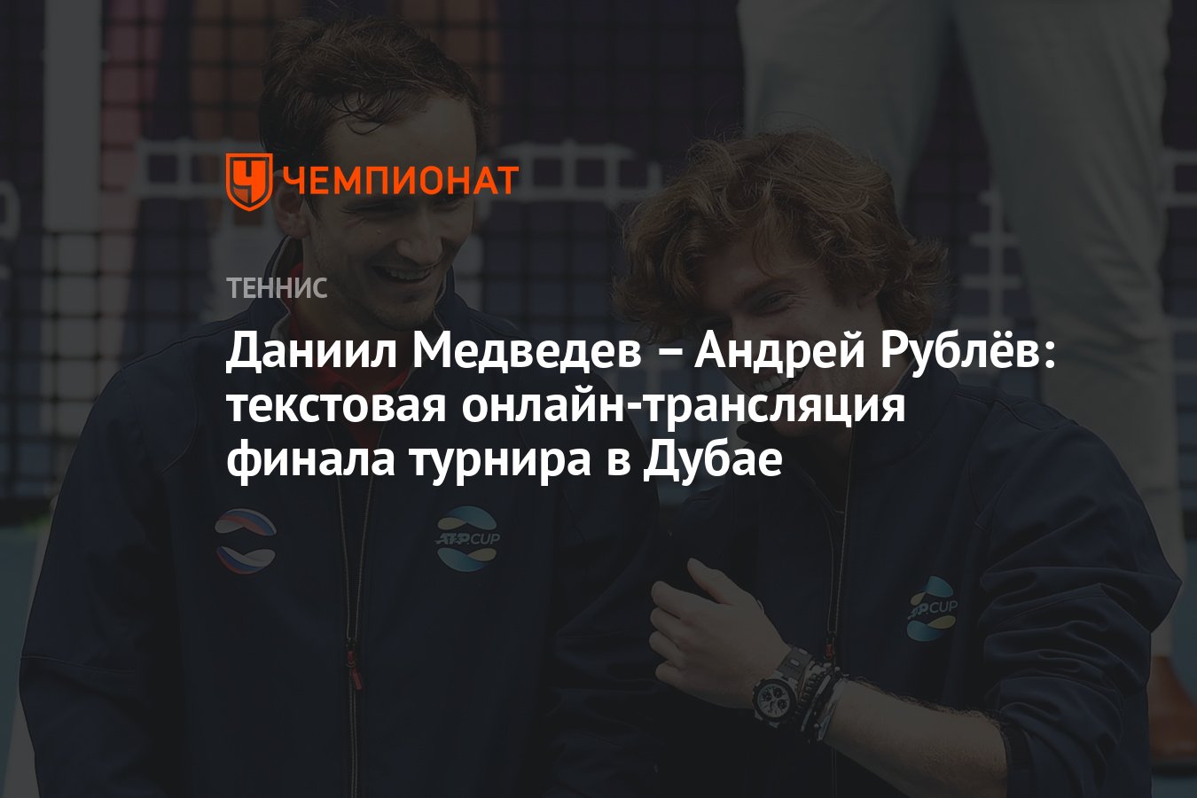 Даниил Медведев – Андрей Рублёв: текстовая онлайн-трансляция финала турнира  в Дубае - Чемпионат