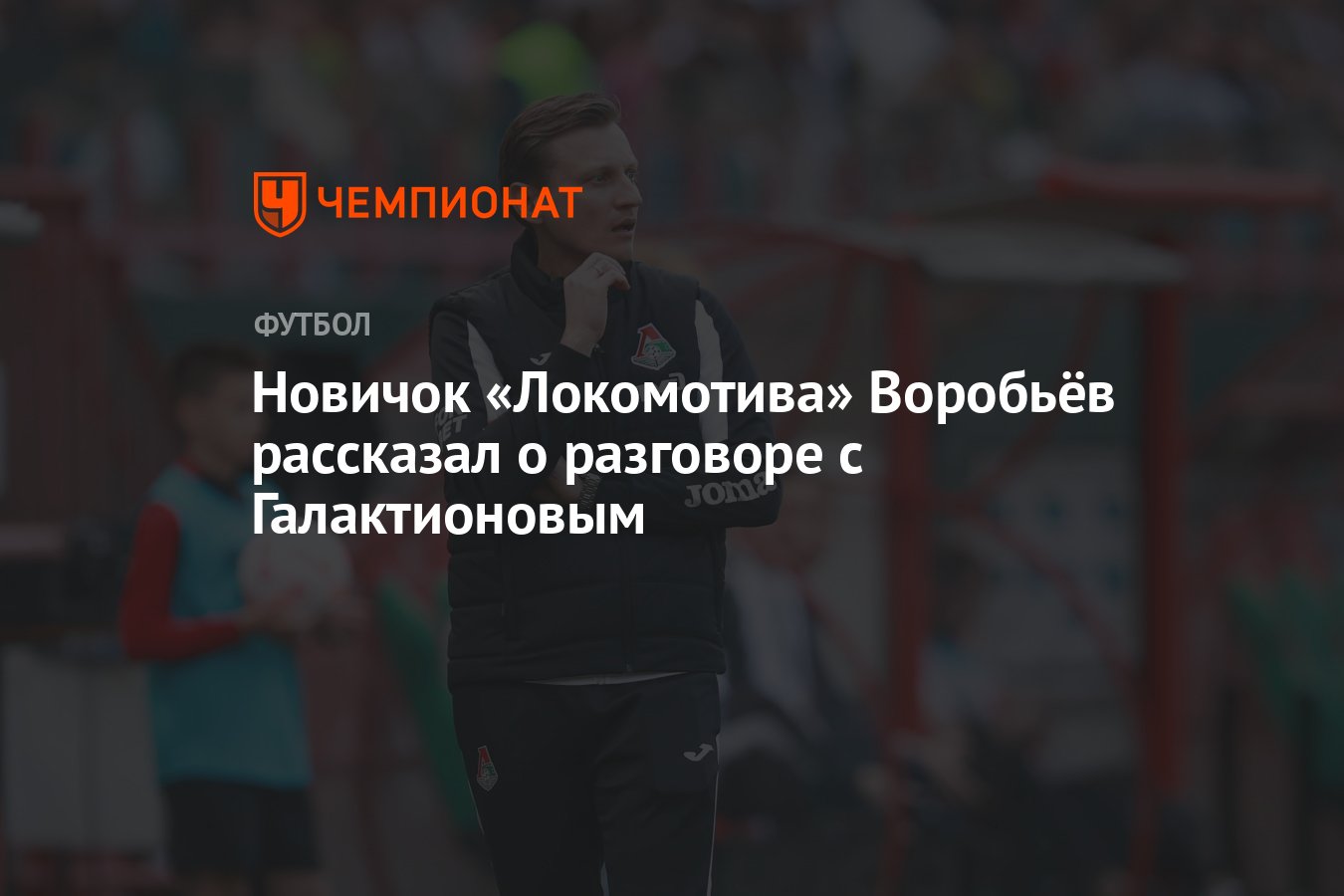 Новичок «Локомотива» Воробьёв рассказал о разговоре с Галактионовым -  Чемпионат