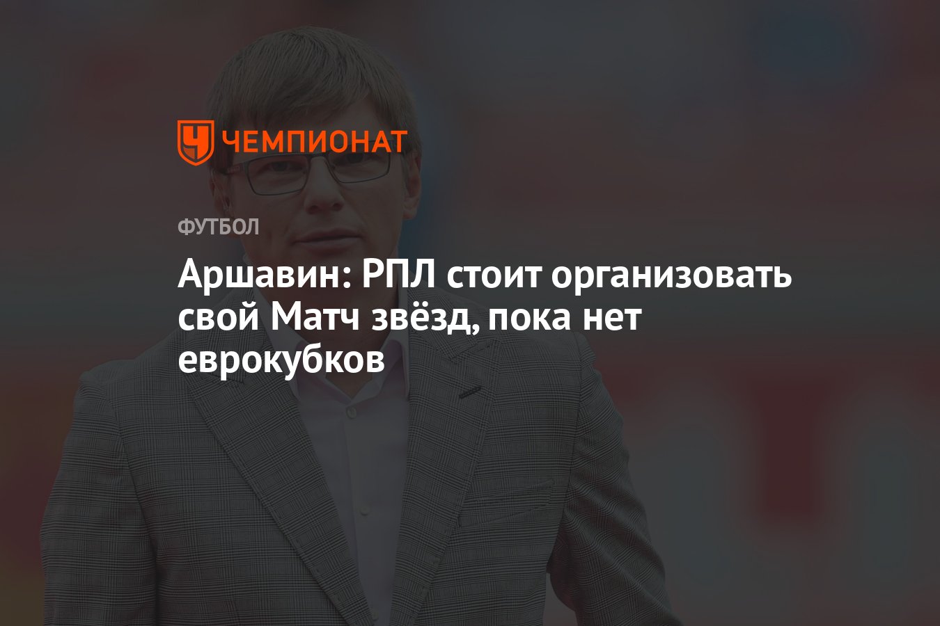 Аршавин: РПЛ стоит организовать свой Матч звёзд, пока нет еврокубков -  Чемпионат