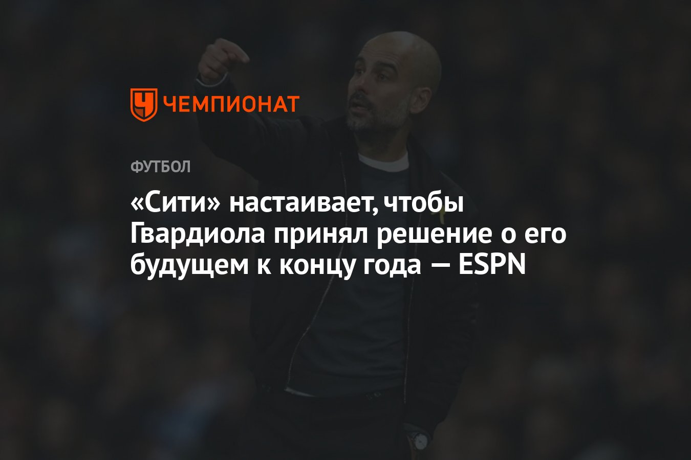 Сити» настаивает, чтобы Гвардиола принял решение о его будущем к концу года  — ESPN - Чемпионат