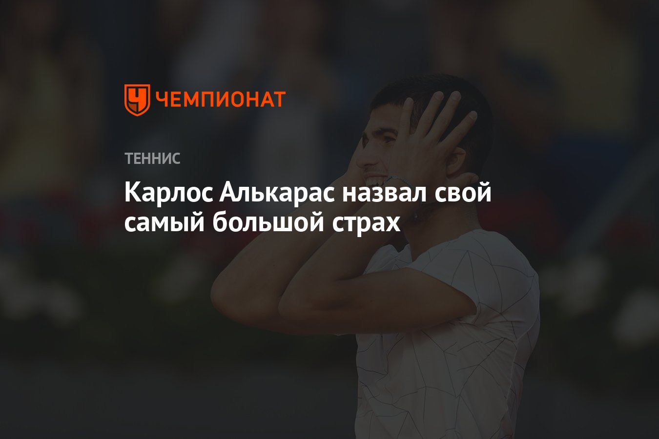 Карлос Алькарас назвал свой самый большой страх - Чемпионат