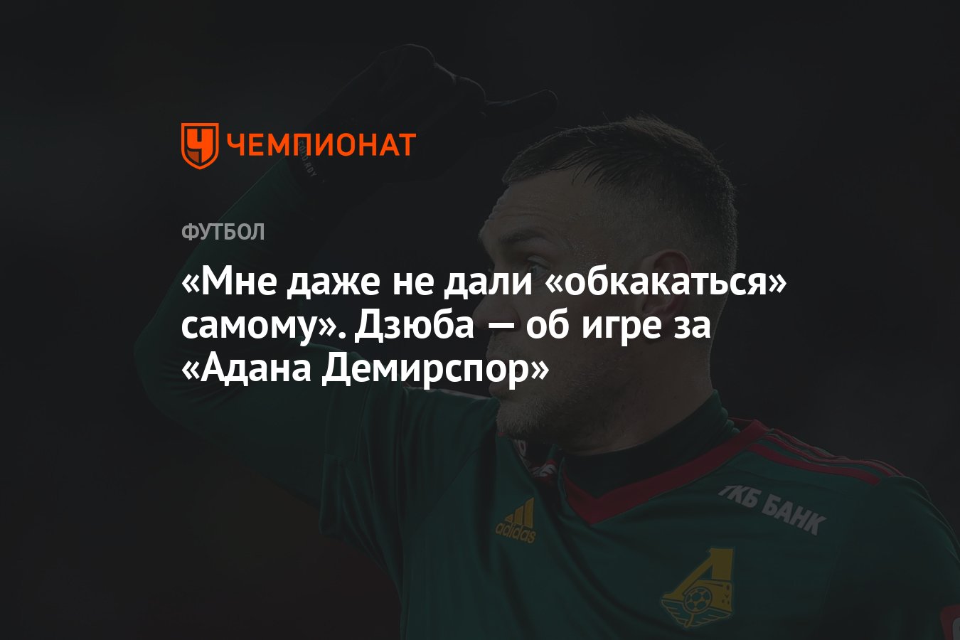 Мне даже не дали «обкакаться» самому». Дзюба — об игре за «Адана Демирспор»  - Чемпионат