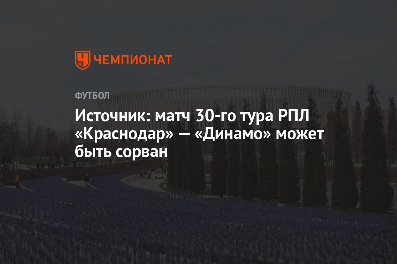 Источник: матч 30-го тура РПЛ «Краснодар» — «Динамо» может быть сорван -  Чемпионат