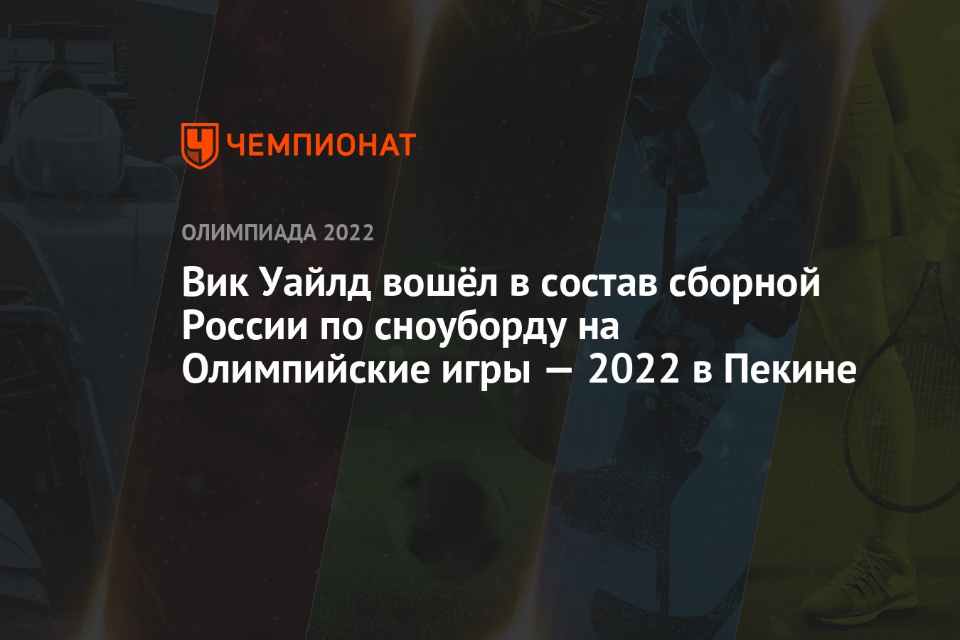 Вик Уайлд вошёл в состав сборной России по сноуборду на Олимпийские игры —  2022 в Пекине - Чемпионат