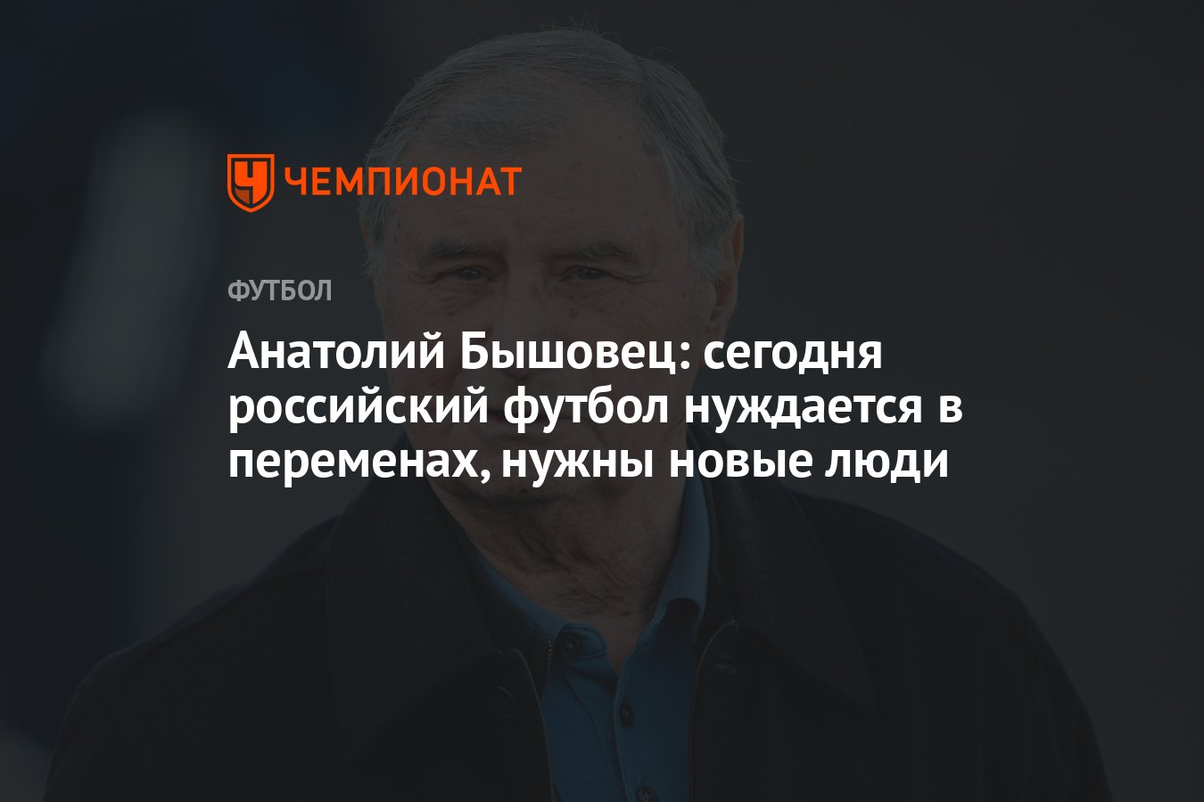 Анатолий Бышовец: сегодня российский футбол нуждается в переменах, нужны  новые люди - Чемпионат