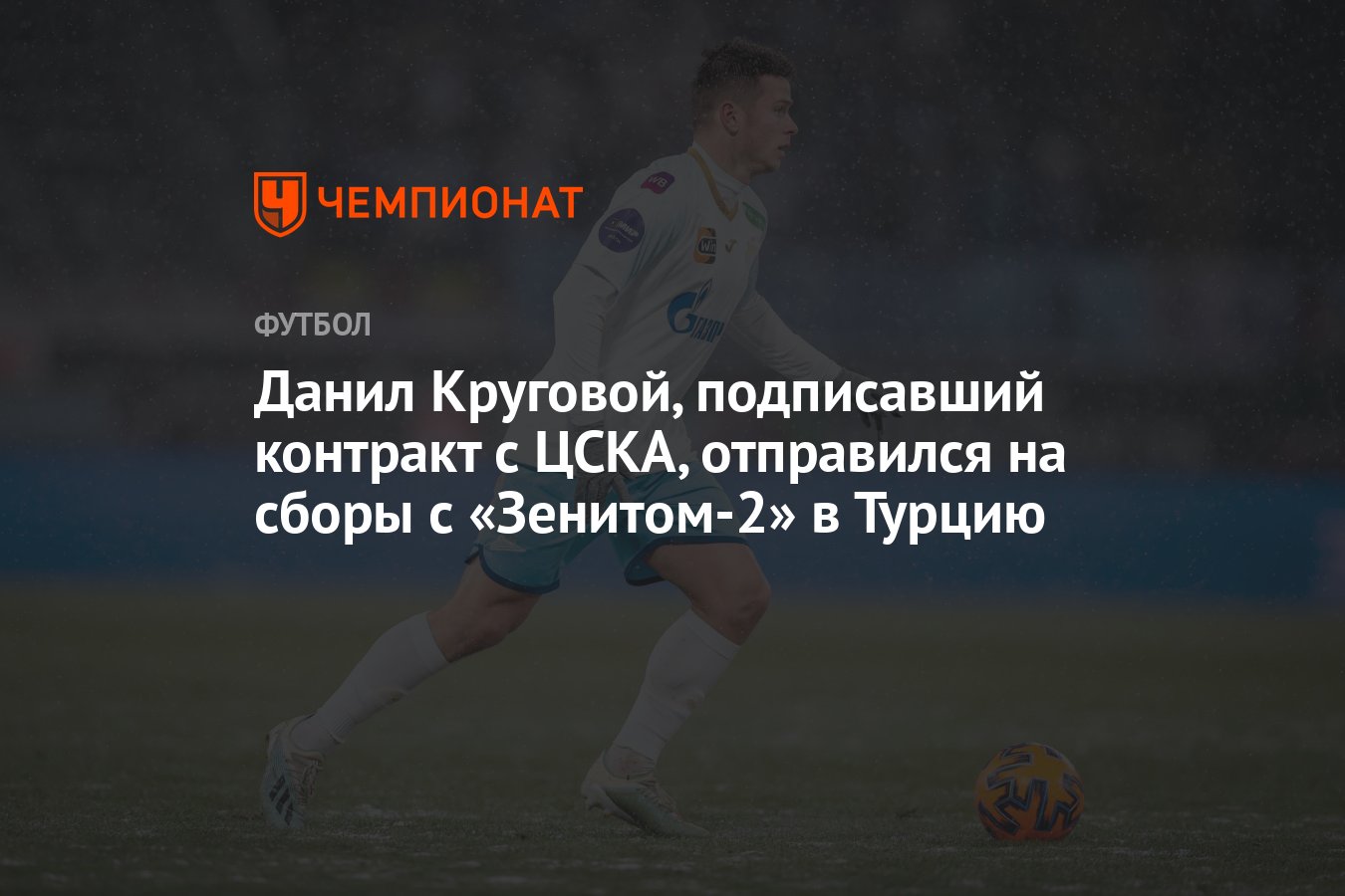 Данил Круговой, подписавший контракт с ЦСКА, отправился на сборы с  «Зенитом-2» в Турцию - Чемпионат