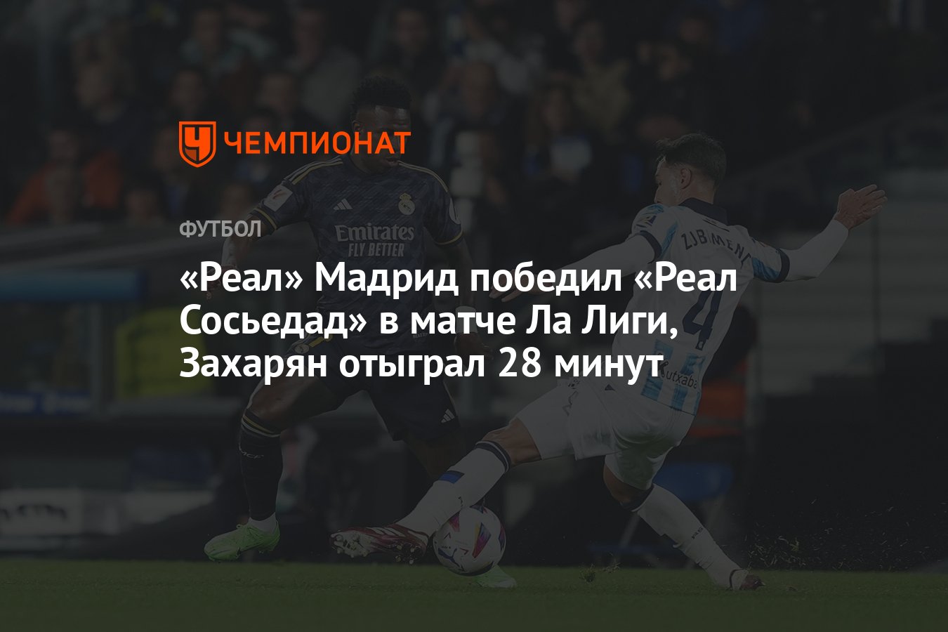 Реал» Мадрид победил «Реал Сосьедад» в матче Ла Лиги, Захарян отыграл 28  минут - Чемпионат