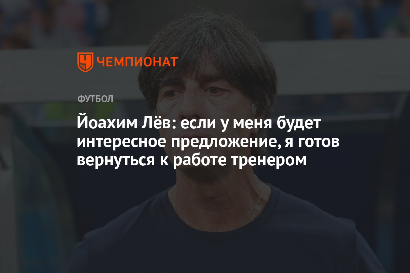 Йоахим Лёв: если у меня будет интересное предложение, я готов вернуться к  работе тренером - Чемпионат