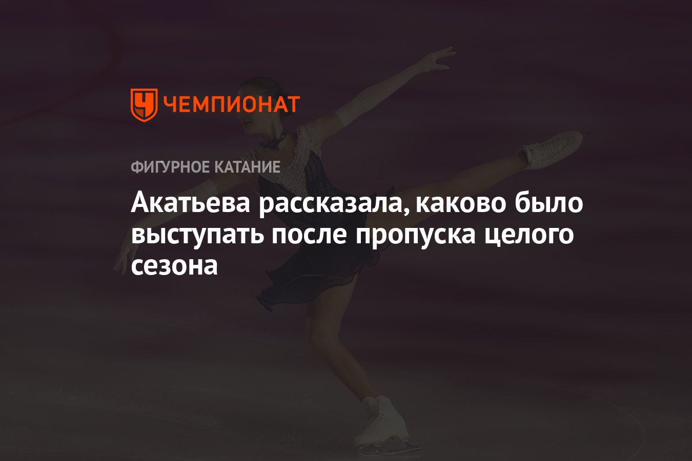 Акатьева рассказала, каково было выступать после пропуска целого сезона -  Чемпионат