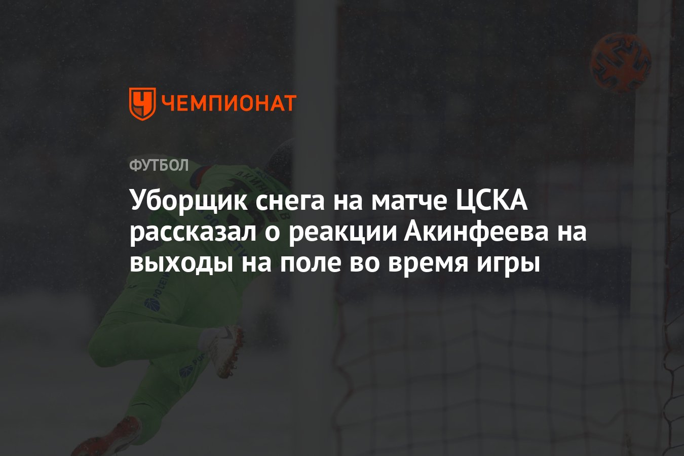 Уборщик снега на матче ЦСКА рассказал о реакции Акинфеева на выходы на поле  во время игры - Чемпионат