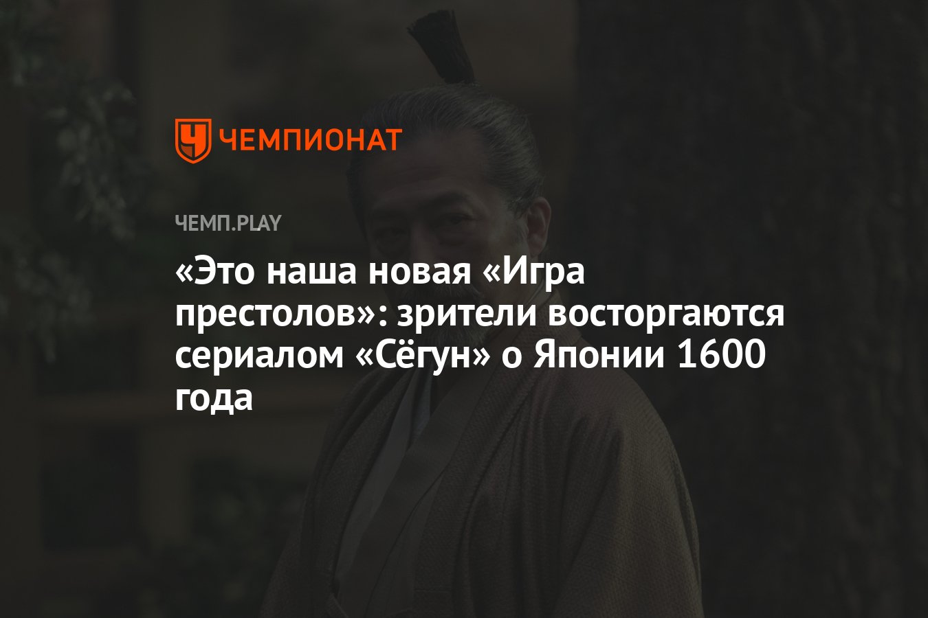 Это наша новая «Игра престолов»: зрители восторгаются сериалом «Сёгун» о  Японии 1600 года - Чемпионат